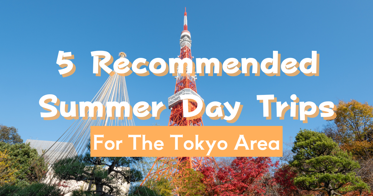 5 Recommended Summer Day Trips For The Tokyo Area